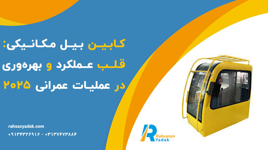 کابین بیل مکانیکی: قلب عملکرد و بهره‌وری در عملیات عمرانی 2025
