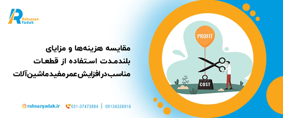 مقایسه هزینه‌ها و مزایای بلندمدت استفاده از قطعات مناسب در افزایش عمر مفید ماشین‌آلات