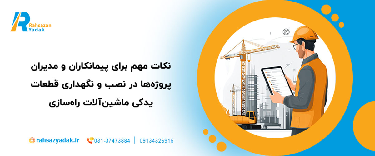 نکات مهم برای پیمانکاران و مدیران پروژه‌ها در نصب و نگهداری قطعات یدکی ماشین‌آلات راه‌سازی