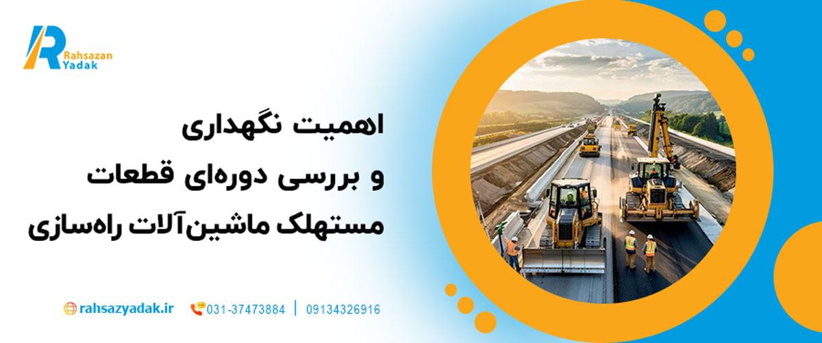 ⚙️ اهمیت نگهداری و بررسی دوره‌ای قطعات مستهلک ماشین‌آلات راه‌سازی