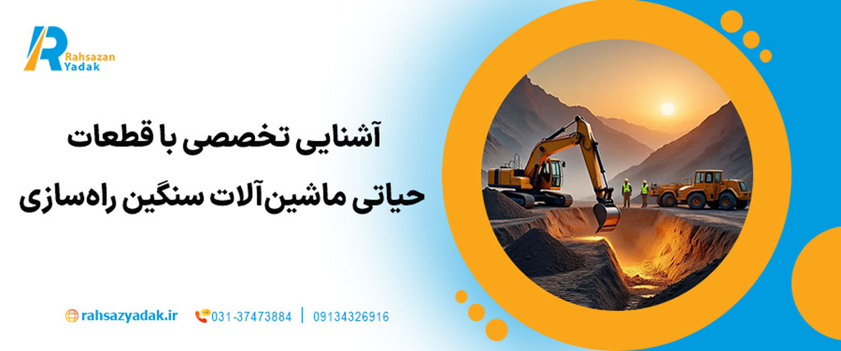 آشنایی تخصصی با قطعات حیاتی ماشین‌آلات سنگین راه‌سازی