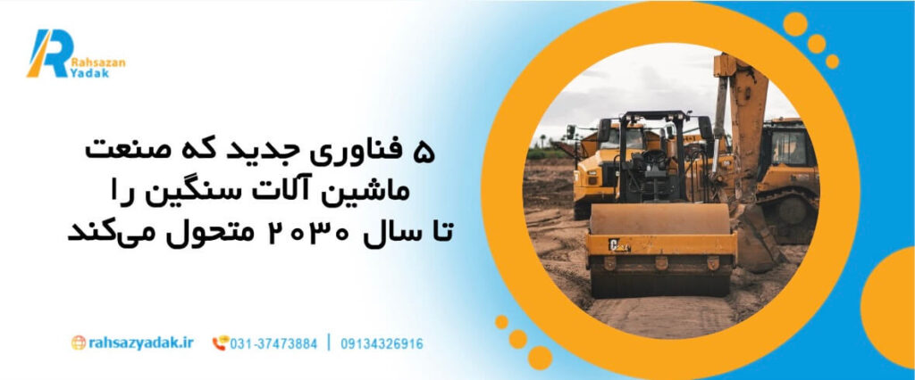 ۵ فناوری جدید که صنعت ماشین‌آلات سنگین را تا سال ۲۰۳۰ متحول می‌کند