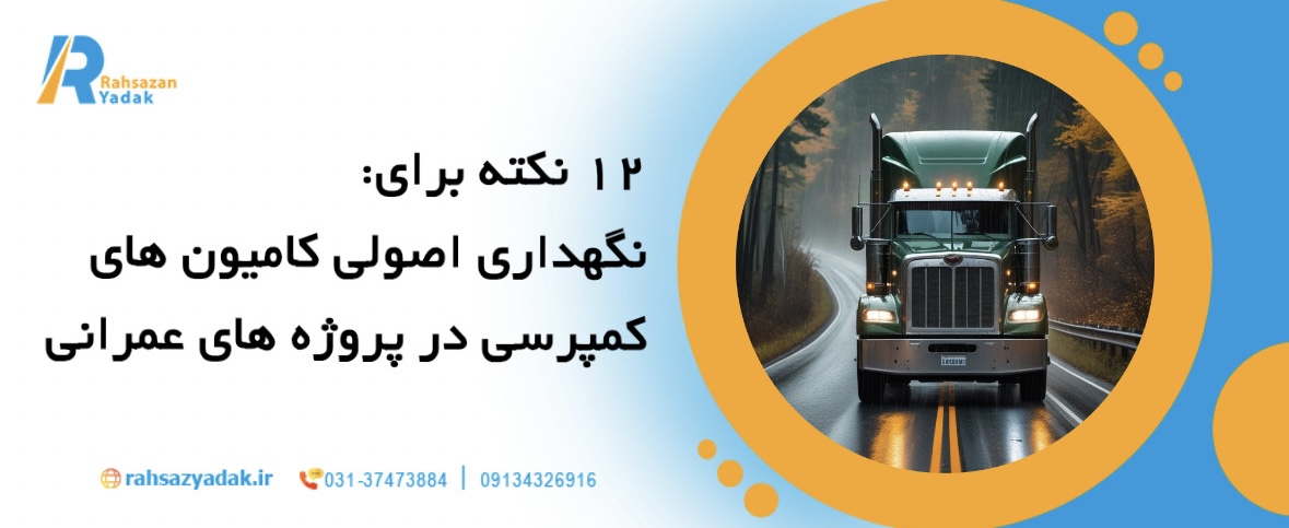 12 نکته برای نگهداری اصولی کامیون‌ های کمپرسی در پروژه‌های عمرانی